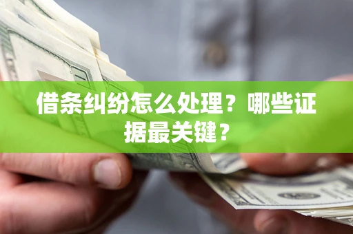 北京借条纠纷怎么处理？哪些证据最关键？