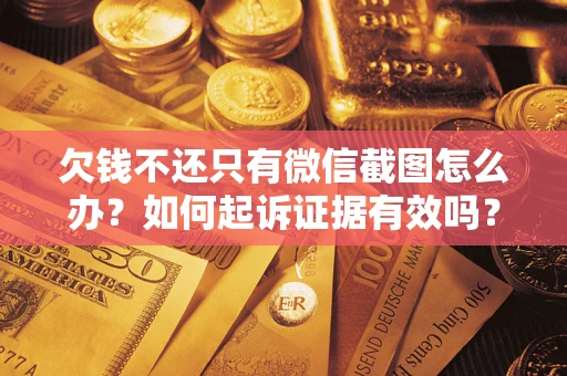 北京欠钱不还只有微信截图怎么办？如何起诉证据有效吗？
