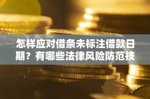 北京怎样应对借条未标注借款日期？有哪些法律风险防范技巧？
