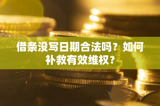 北京借条没写日期合法吗？如何补救有效维权？