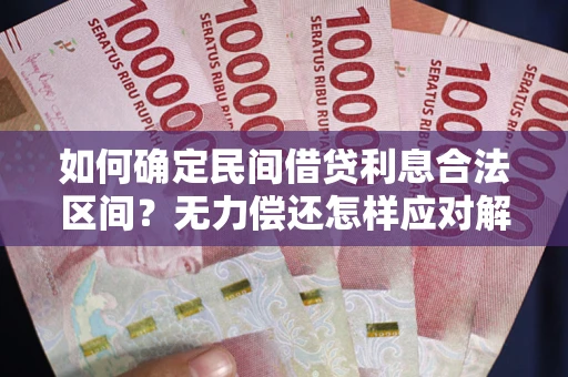 北京如何确定民间借贷利息合法区间？无力偿还怎样应对解决法门？