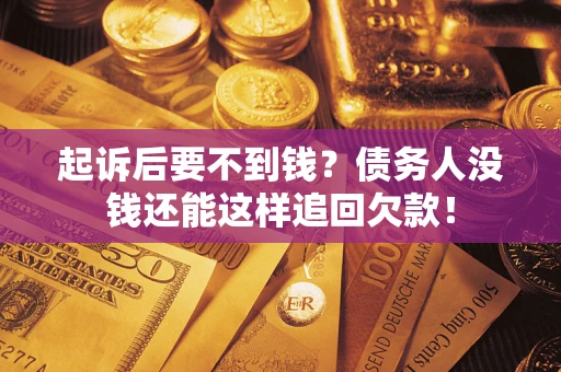 北京起诉后要不到钱？债务人没钱还能这样追回欠款！