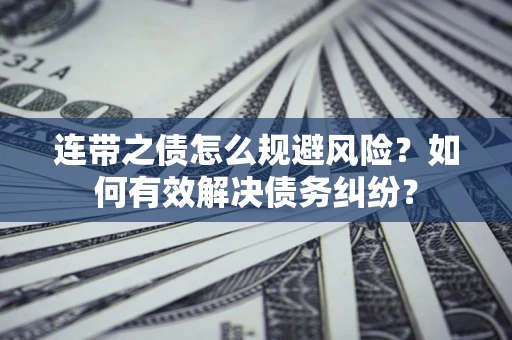 北京连带之债怎么规避风险？如何有效解决债务纠纷？