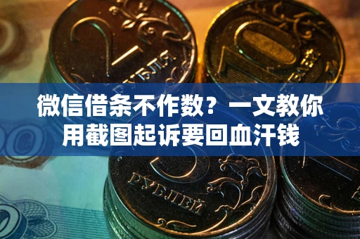 北京微信借条不作数？一文教你用截图起诉要回血汗钱