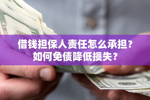 北京借钱担保人责任怎么承担？如何免债降低损失？