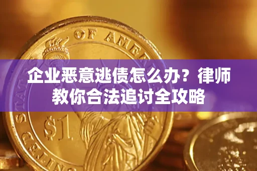 北京企业恶意逃债怎么办？律师教你合法追讨全攻略
