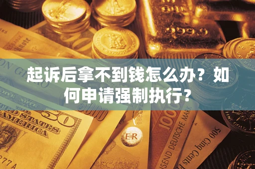 北京起诉后拿不到钱怎么办？如何申请强制执行？