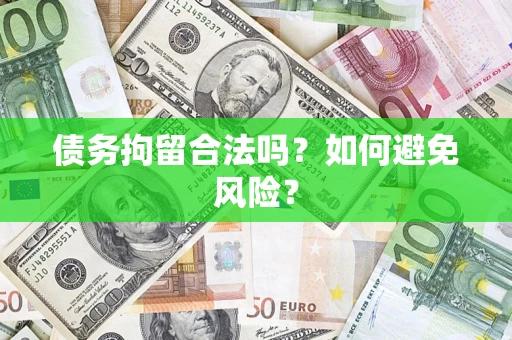 北京债务拘留合法吗？如何避免风险？