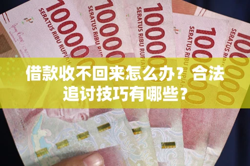 北京借款收不回来怎么办？合法追讨技巧有哪些？