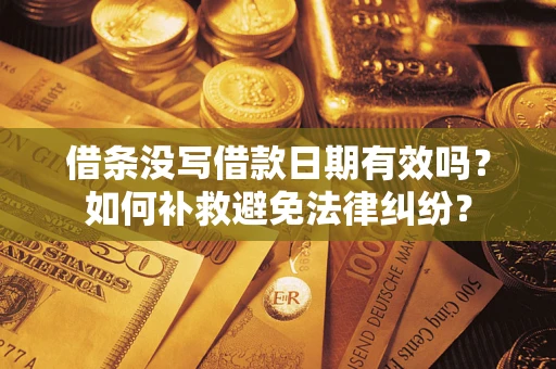 北京借条没写借款日期有效吗？如何补救避免法律纠纷？