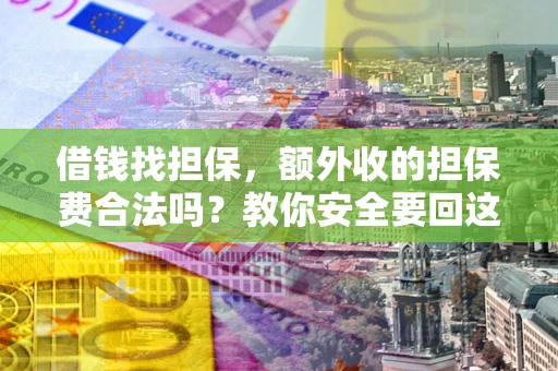 北京借钱找担保，额外收的担保费合法吗？教你安全要回这笔钱