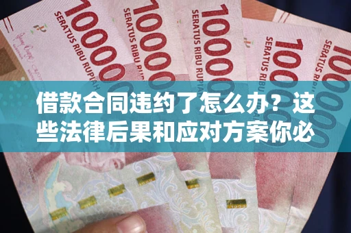 北京借款合同违约了怎么办？这些法律后果和应对方案你必须知道