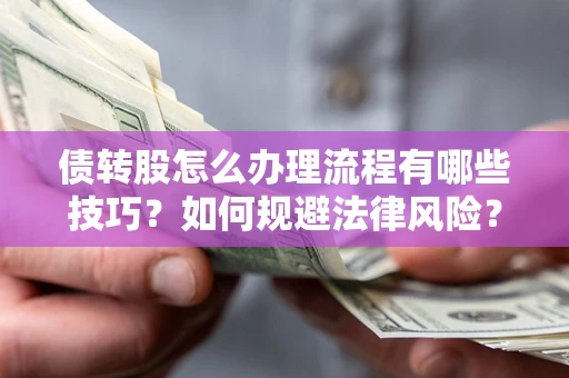 北京债转股怎么办理流程有哪些技巧？如何规避法律风险？