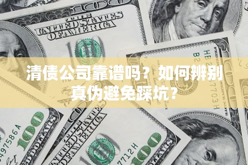北京清债公司靠谱吗？如何辨别真伪避免踩坑？