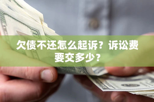 北京欠债不还怎么起诉？诉讼费要交多少？