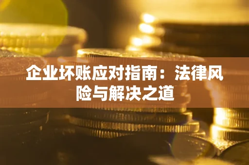 北京企业坏账应对指南：法律风险与解决之道