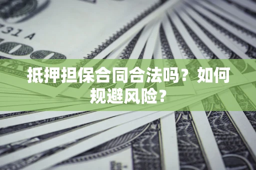 北京抵押担保合同合法吗？如何规避风险？