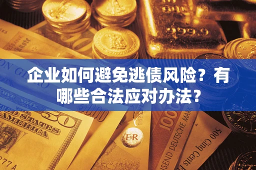 北京企业如何避免逃债风险？有哪些合法应对办法？