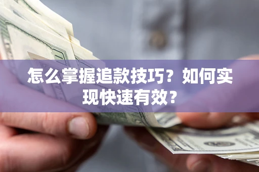 北京怎么掌握追款技巧？如何实现快速有效？