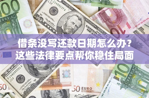 北京借条没写还款日期怎么办？这些法律要点帮你稳住局面