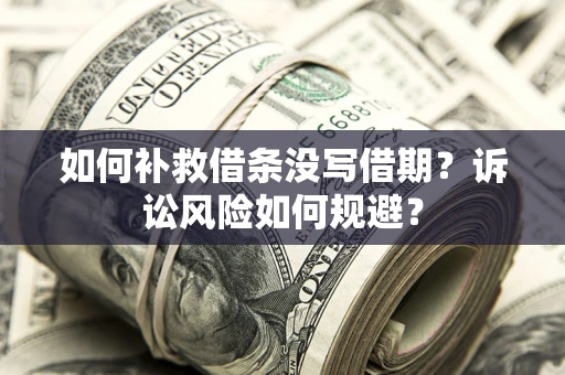 北京如何补救借条没写借期？诉讼风险如何规避？
