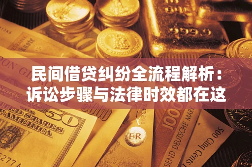 北京民间借贷纠纷全流程解析：诉讼步骤与法律时效都在这儿了