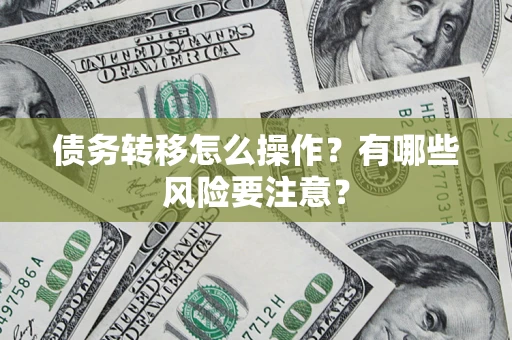 北京债务转移怎么操作？有哪些风险要注意？