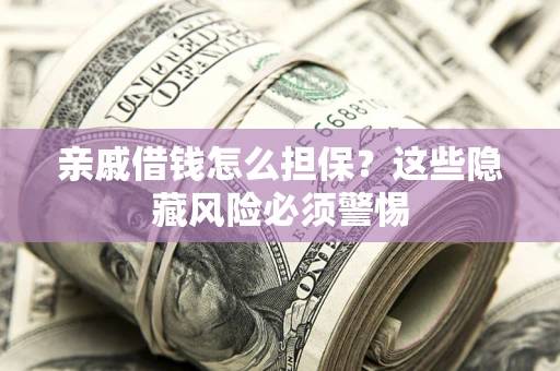北京亲戚借钱怎么担保？这些隐藏风险必须警惕