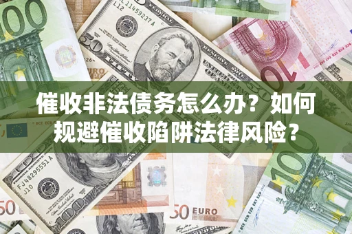 北京催收非法债务怎么办？如何规避催收陷阱法律风险？