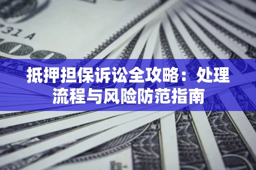 北京抵押担保诉讼全攻略：处理流程与风险防范指南