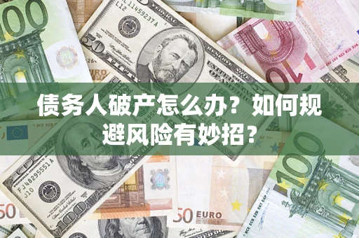 北京债务人破产怎么办？如何规避风险有妙招？
