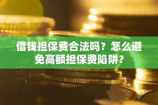 北京借钱担保费合法吗？怎么避免高额担保费陷阱？
