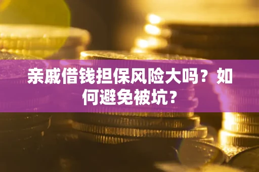 北京亲戚借钱担保风险大吗？如何避免被坑？