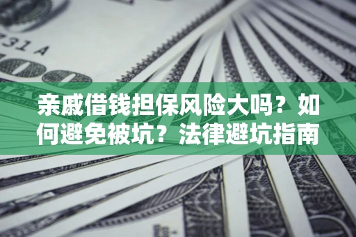 北京亲戚借钱担保风险大吗？如何避免被坑？法律避坑指南