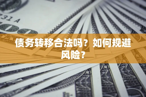 北京债务转移合法吗？如何规避风险？