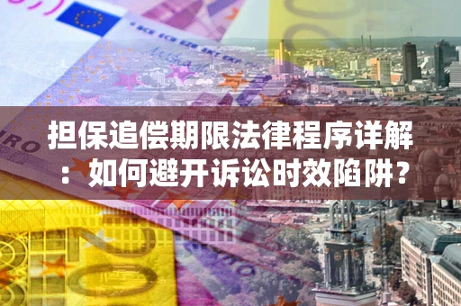 北京担保追偿期限法律程序详解：如何避开诉讼时效陷阱？
