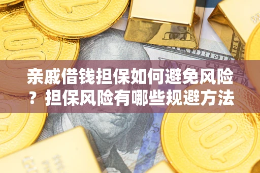 北京亲戚借钱担保如何避免风险？担保风险有哪些规避方法？