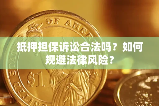 北京抵押担保诉讼合法吗？如何规避法律风险？