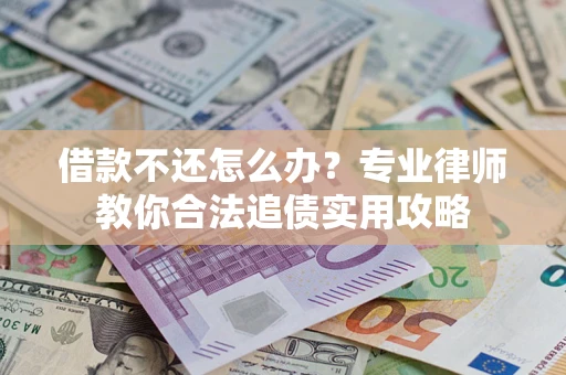 北京借款不还怎么办？专业律师教你合法追债实用攻略