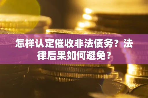 北京怎样认定催收非法债务？法律后果如何避免？