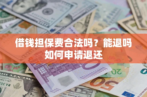 北京借钱担保费合法吗？能退吗如何申请退还