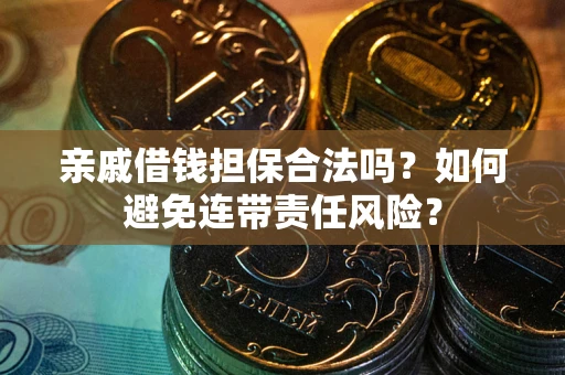 北京亲戚借钱担保合法吗？如何避免连带责任风险？