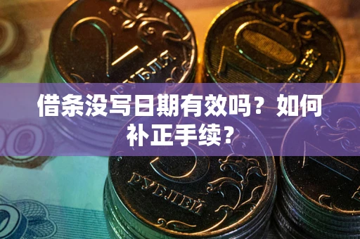 北京借条没写日期有效吗？如何补正手续？
