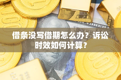 北京借条没写借期怎么办？诉讼时效如何计算？