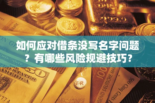 北京如何应对借条没写名字问题？有哪些风险规避技巧？